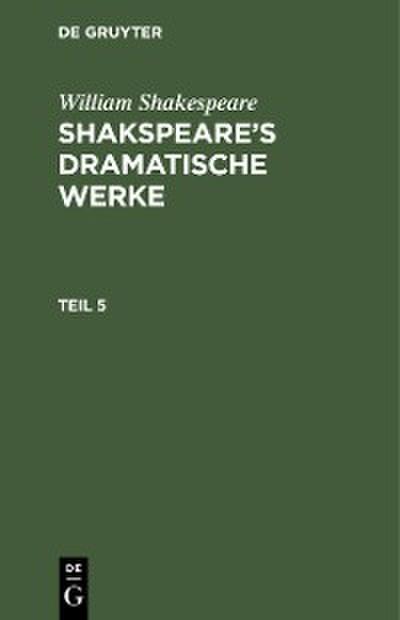 William Shakespeare: Shakspeare’s dramatische Werke. Teil 5