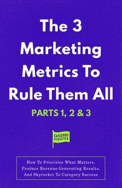 The 3 Marketing Metrics To Rule Them All [Part 1, 2 & 3]