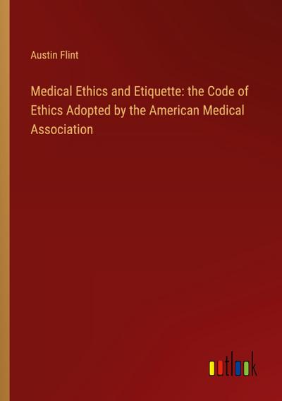 Medical Ethics and Etiquette: the Code of Ethics Adopted by the American Medical Association