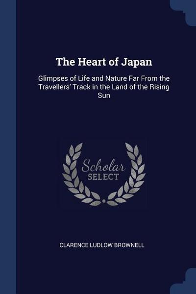 The Heart of Japan: Glimpses of Life and Nature Far From the Travellers’ Track in the Land of the Rising Sun