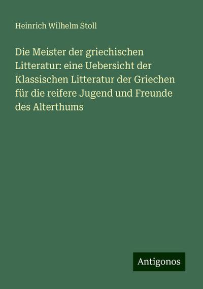 Stoll, H: Meister der griechischen Litteratur: eine Uebersic