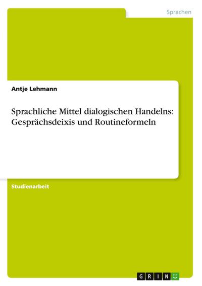 Sprachliche Mittel dialogischen Handelns: Gesprächsdeixis und Routineformeln