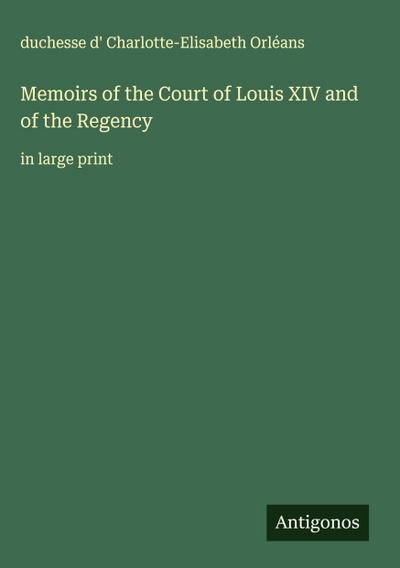 Memoirs of the Court of Louis XIV and of the Regency