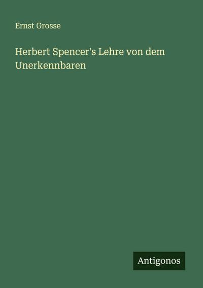 Herbert Spencer’s Lehre von dem Unerkennbaren