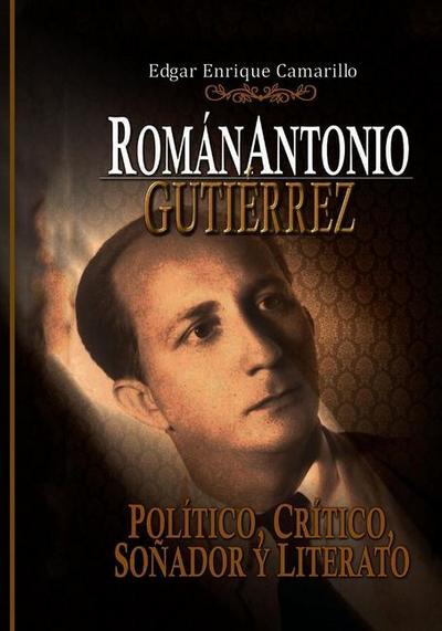 Román Antonio Gutiérrez Montiel,: Político, Crítico Y Literario