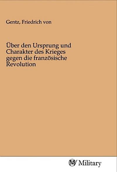 Über den Ursprung und Charakter des Krieges gegen die französische Revolution