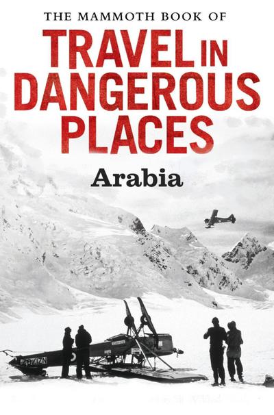 The Mammoth Book of Travel in Dangerous Places: Arabia