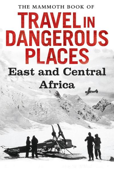 The Mammoth Book of Travel in Dangerous Places: East and Central Africa