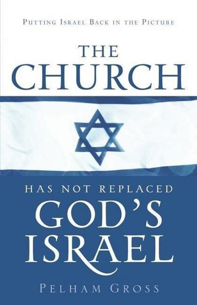 The Church Has Not Replaced God’s Israel