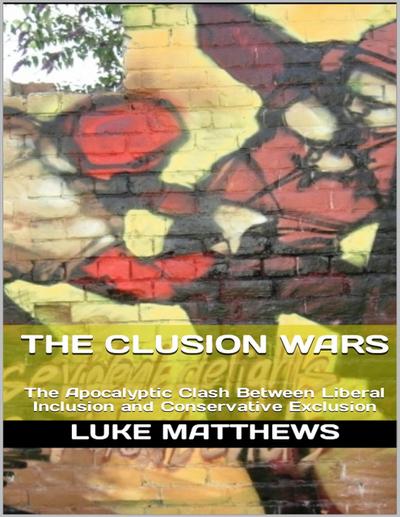 The Clusion Wars: The Apocalyptic Clash Between Liberal Inclusion and Conservative Exclusion