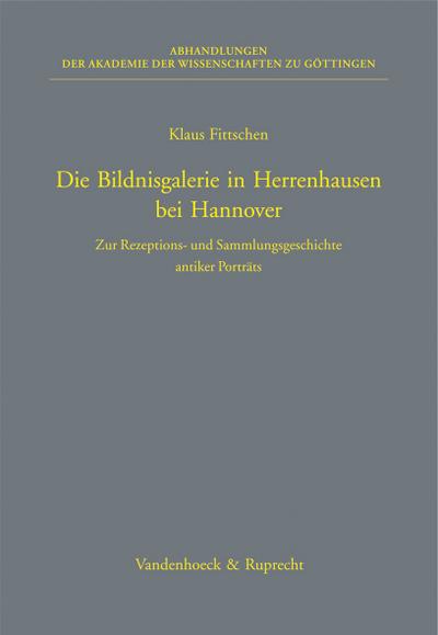 Bildnisgalerie in Herrenhausen bei Hannover: Zur Rezeptions- und Sammlungsgeschichte antiker Porträts (Abhandl.d.akad.der Wissensch. Phil.-hist.klasse 3.folge, 275, Band 275)
