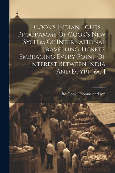 Cook’s Indian Tours ... Programme Of Cook’s New System Of International Travelling Tickets, Embracing Every Point Of Interest Between India And Egypt