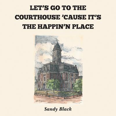 LET’S GO TO THE COURTHOUSE ’CAUSE IT’S THE HAPPIN’N PLACE