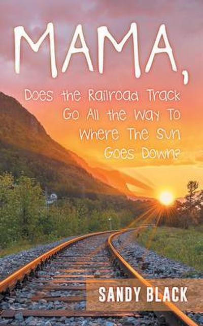 Mama, Does the Railroad Track Go All the Way to Where the Sun Goes Down?