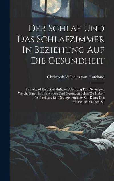 Der Schlaf Und Das Schlafzimmer In Beziehung Auf Die Gesundheit: Enthaltend Eine Ausführliche Belehrung Für Diejenigen, Welche Einen Erquickenden Und