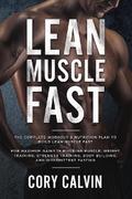 Lean Muscle Fast: The Complete Workout & Nutritional Plan To Build Lean Muscle Fast