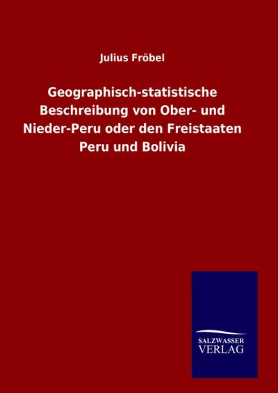 Geographisch-statistische Beschreibung von Ober- und Nieder-Peru oder den Freistaaten Peru und Bolivia