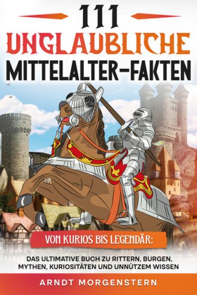 111 unglaubliche Mittelalter-Fakten