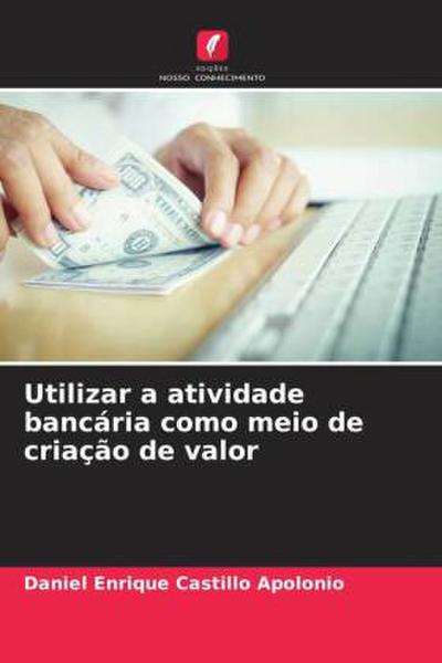 Utilizar a atividade bancária como meio de criação de valor