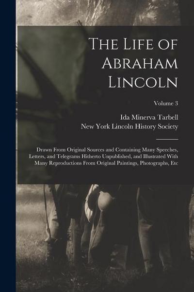 The Life of Abraham Lincoln: Drawn From Original Sources and Containing Many Speeches, Letters, and Telegrams Hitherto Unpublished, and Illustrated