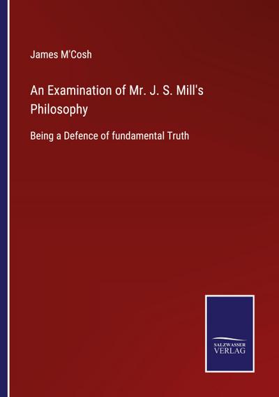 An Examination of Mr. J. S. Mill’s Philosophy