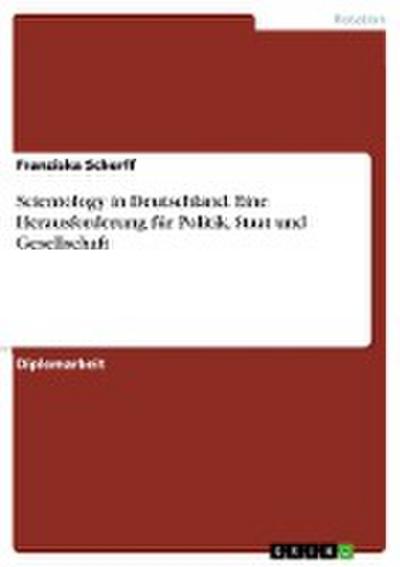 Scientology in Deutschland. Eine Herausforderung für Politik, Staat und Gesellschaft - Franziska Scherff