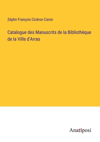 Catalogue des Manuscrits de la Bibliothèque de la Ville d’Arras