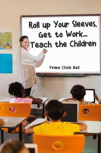 Roll up Your Sleeves, Get to Work... Teach the Children