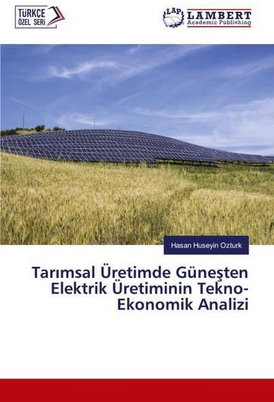 Tar¿msal Üretimde Güne¿ten Elektrik Üretiminin Tekno-Ekonomik Analizi
