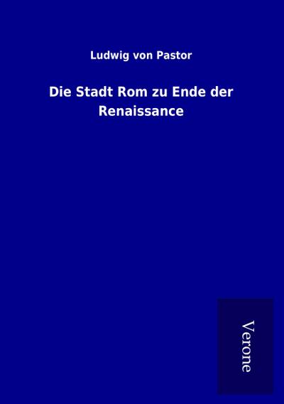 Die Stadt Rom zu Ende der Renaissance