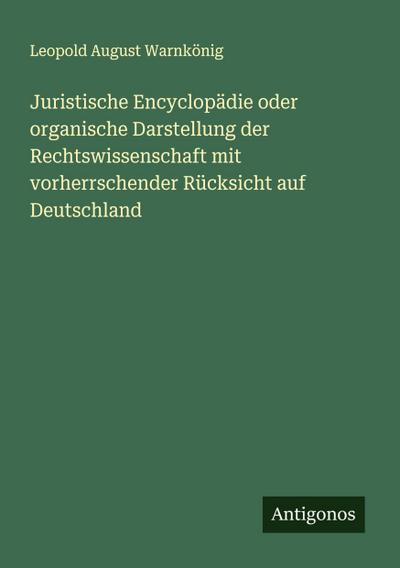 Juristische Encyclopädie oder organische Darstellung der Rechtswissenschaft mit vorherrschender Rücksicht auf Deutschland