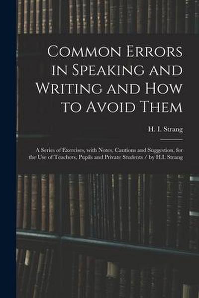 Common Errors in Speaking and Writing and How to Avoid Them: a Series of Exercises, With Notes, Cautions and Suggestion, for the Use of Teachers, Pupi