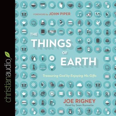 Things of Earth Lib/E: Treasuring God by Enjoying His Gifts