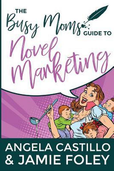The Busy Mom’s Guide to Novel Marketing