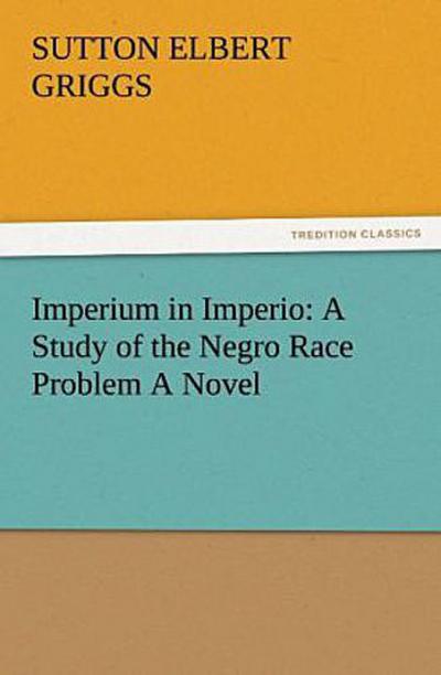 Imperium in Imperio: A Study of the Negro Race Problem A Novel
