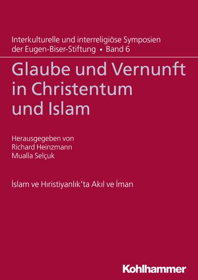 Glaube und Vernunft in Christentum und Islam (Interkulturelle und interreligiöse Symposien der Eugen-Biser-Stiftung)
