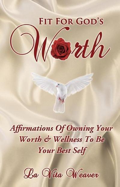 Fit For God’s Worth: Affirmations Of Owning Your Worth & Wellness To Be Your Best Self