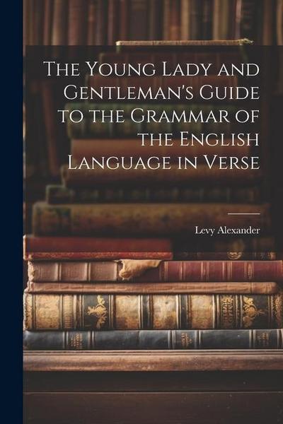 The Young Lady and Gentleman’s Guide to the Grammar of the English Language in Verse