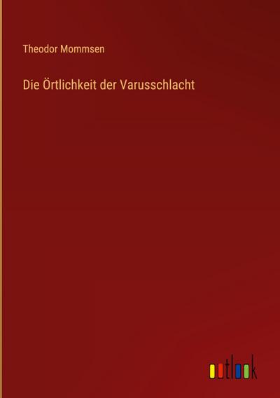 Die Örtlichkeit der Varusschlacht