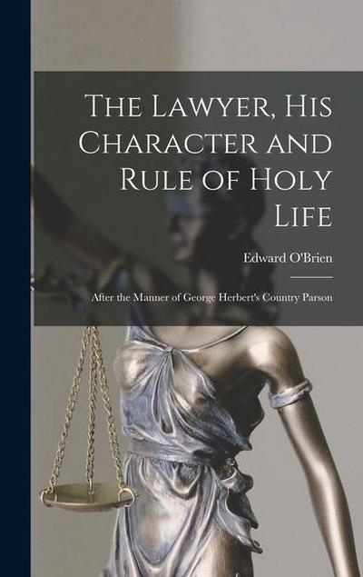 The Lawyer, His Character and Rule of Holy Life: After the Manner of George Herbert’s Country Parson