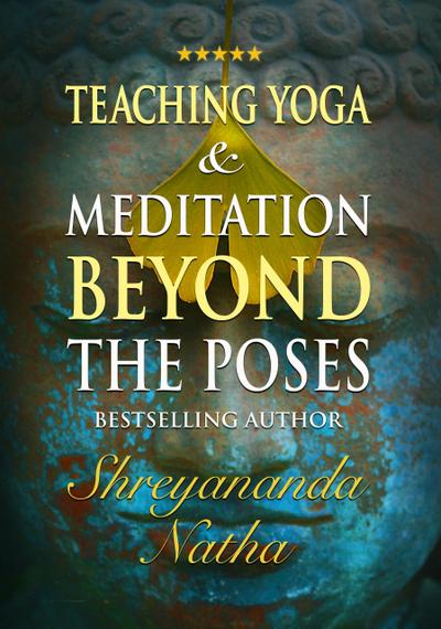 Teaching Yoga and Meditation Beyond the Poses - An unique and practical workbook (Great yoga books, #3)