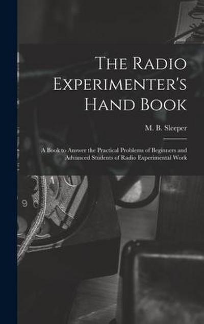 The Radio Experimenter’s Hand Book: a Book to Answer the Practical Problems of Beginners and Advanced Students of Radio Experimental Work
