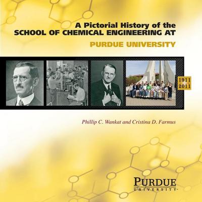 Pictorial History of Chemical Engineering at Purdue University, 1911 - 2011