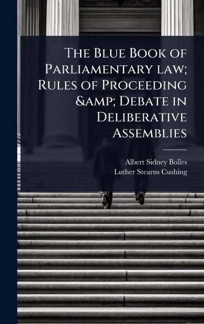 The Blue Book of Parliamentary law; Rules of Proceeding & Debate in Deliberative Assemblies