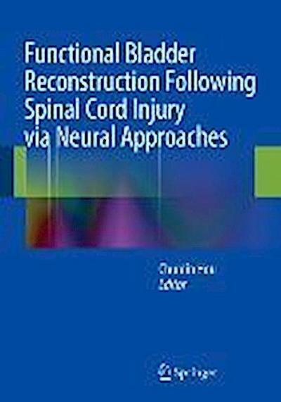 Functional Bladder Reconstruction Following Spinal Cord Injury Via Neural Approaches