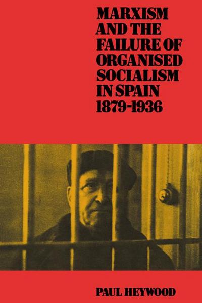 Marxism and the Failure of Organised Socialism in Spain, 1879 1936