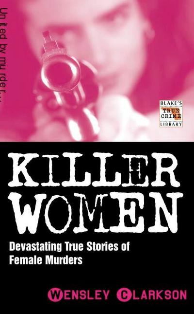 Killer Women - Devasting True Stories of Female Murderers