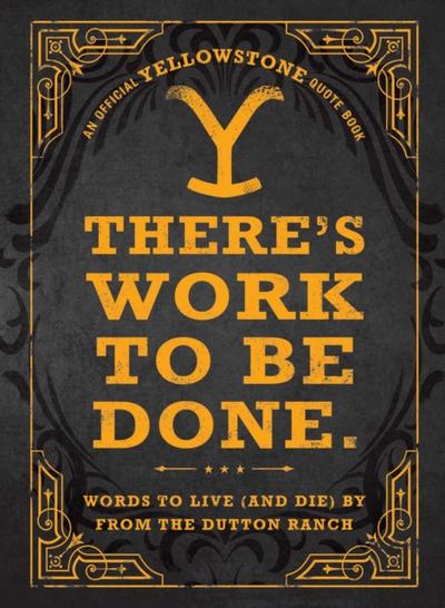 There’s Work to Be Done. (An Official Yellowstone Quote Book)