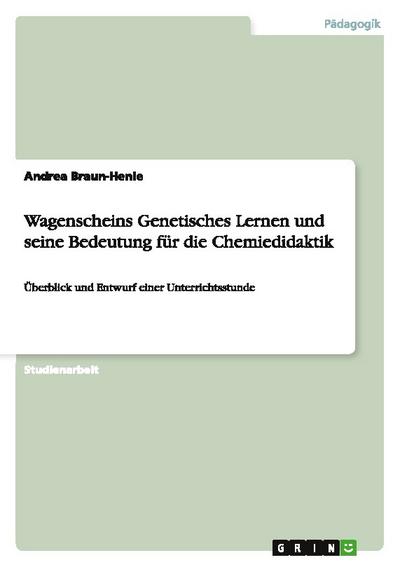 Wagenscheins Genetisches Lernen und seine Bedeutung für die Chemiedidaktik