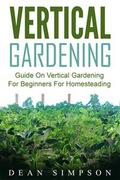 Vertical Gardening: Guide On Vertical Gardening For Beginners For Homesteading